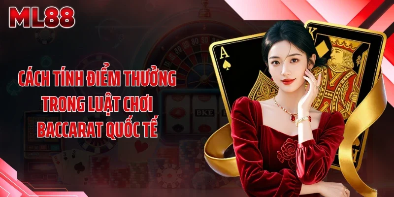cach tinh diem thuong trong luat choi baccarat quoc te Cách tính điểm thưởng trong luật chơi baccarat quốc tế