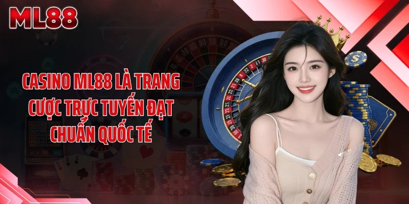casino ml88 la trang cuoc truc tuyen dat chuan quoc te Casino ML88 là trang cược trực tuyến đạt chuẩn quốc tế
