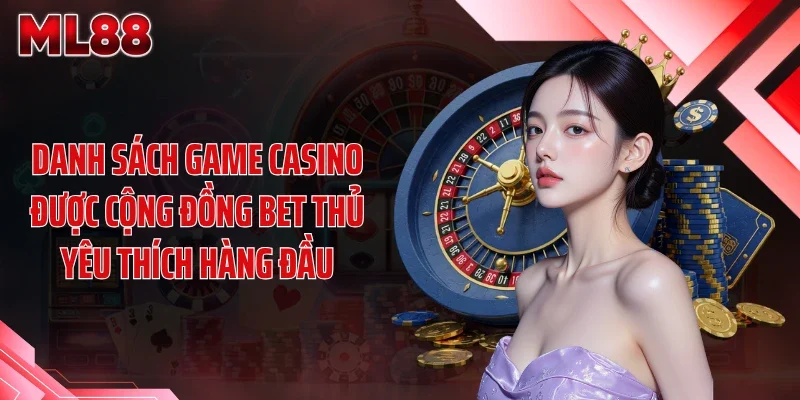 danh sach game casino duoc cong dong bet thu yeu thich hang dau Danh sách game casino được cộng đồng bet thủ yêu thích hàng đầu