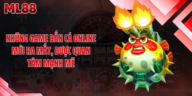 nhung game ban ca online moi ra mat duoc quan tam manh me Những game bắn cá online mới ra mắt, được quan tâm mạnh mẽ